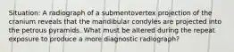 Situation: A radiograph of a submentovertex projection of the cranium reveals that the mandibular condyles are projected into the petrous pyramids. What must be altered during the repeat exposure to produce a more diagnostic radiograph?