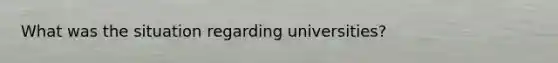 What was the situation regarding universities?