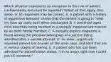 Which situation represents an exception to the rule of patient confidentiality and must be reported? Select all that apply. One, some, or all responses may be correct. A. A patient with a history of aggressive behavior shares that the patient is going to "beat my boss up really bad" when discharged. B. A preschool-aged child describes being touched in a sexually inappropriate manner by an older family member. C. A sexually explicit magazine is found among the personal belongings of a patient being admitted after a suicide attempt. D. An older, cognitively impaired patient has bruises on the arms, legs, and back that are in various stages of healing. E. A patient who has just been admitted for detoxification states, "I'm so angry right now I could just kill someone."