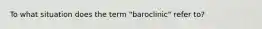 To what situation does the term "baroclinic" refer to?