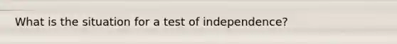 What is the situation for a test of independence?