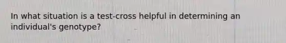 In what situation is a test-cross helpful in determining an individual's genotype?