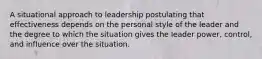 A situational approach to leadership postulating that effectiveness depends on the personal style of the leader and the degree to which the situation gives the leader power, control, and influence over the situation.