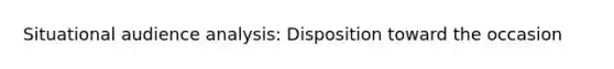 Situational audience analysis: Disposition toward the occasion