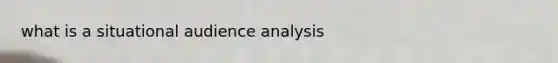 what is a situational audience analysis