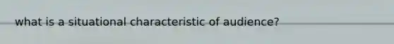 what is a situational characteristic of audience?