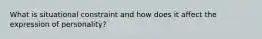 What is situational constraint and how does it affect the expression of personality?