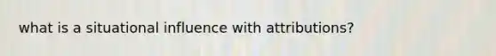 what is a situational influence with attributions?
