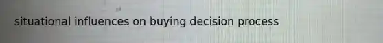 situational influences on buying decision process