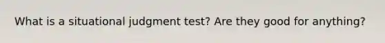 What is a situational judgment test? Are they good for anything?