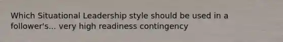 Which Situational Leadership style should be used in a follower's... very high readiness contingency