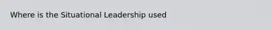 Where is the Situational Leadership used