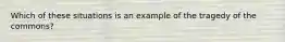 Which of these situations is an example of the tragedy of the commons?