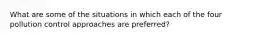 What are some of the situations in which each of the four pollution control approaches are preferred?