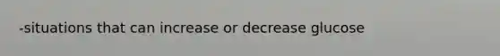 -situations that can increase or decrease glucose