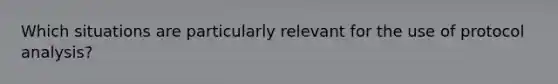 Which situations are particularly relevant for the use of protocol analysis?