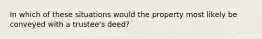 In which of these situations would the property most likely be conveyed with a trustee's deed?