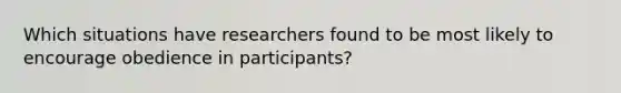 Which situations have researchers found to be most likely to encourage obedience in participants?