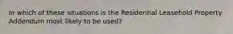 In which of these situations is the Residential Leasehold Property Addendum most likely to be used?