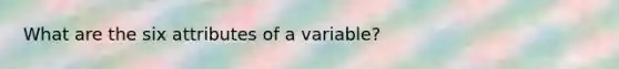 What are the six attributes of a variable?