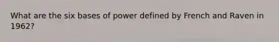 What are the six bases of power defined by French and Raven in 1962?