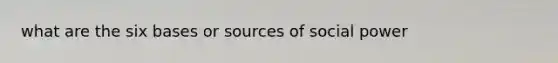 what are the six bases or sources of social power