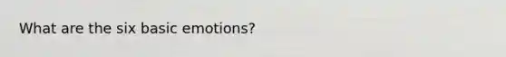 What are the six basic emotions?