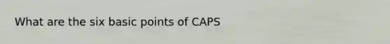 What are the six basic points of CAPS