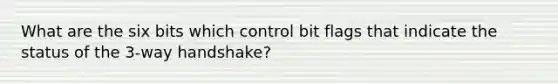 What are the six bits which control bit flags that indicate the status of the 3-way handshake?