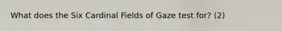 What does the Six Cardinal Fields of Gaze test for? (2)