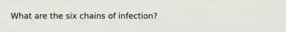 What are the six chains of infection?