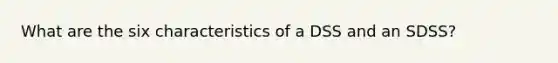 What are the six characteristics of a DSS and an SDSS?