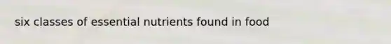 six classes of essential nutrients found in food