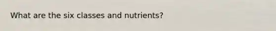 What are the six classes and nutrients?