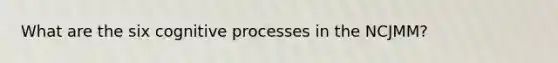 What are the six cognitive processes in the NCJMM?