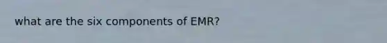 what are the six components of EMR?