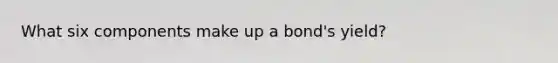 What six components make up a bond's yield?