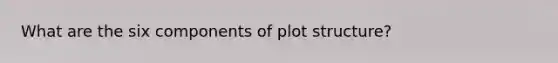 What are the six components of plot structure?