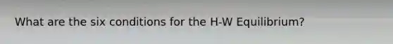 What are the six conditions for the H-W Equilibrium?