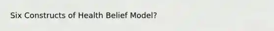 Six Constructs of Health Belief Model?