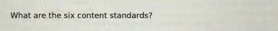 What are the six content standards?