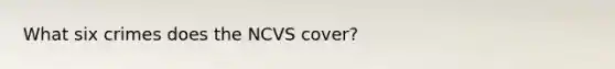 What six crimes does the NCVS cover?