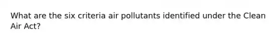 What are the six criteria air pollutants identified under the Clean Air Act?