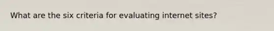 What are the six criteria for evaluating internet sites?
