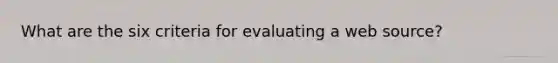 What are the six criteria for evaluating a web source?