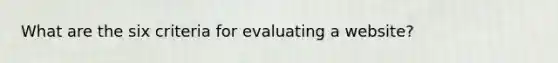 What are the six criteria for evaluating a website?