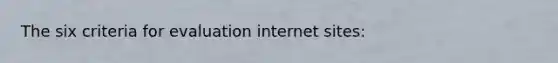 The six criteria for evaluation internet sites: