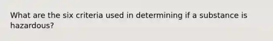 What are the six criteria used in determining if a substance is hazardous?