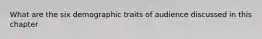 What are the six demographic traits of audience discussed in this chapter