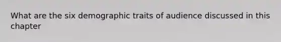 What are the six demographic traits of audience discussed in this chapter